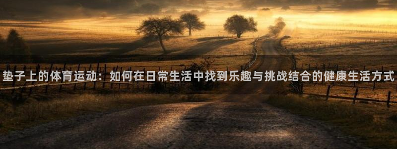 球速体育：垫子上的体育运动：如何在日常生活中找到乐趣与挑战结合的健康生活方式