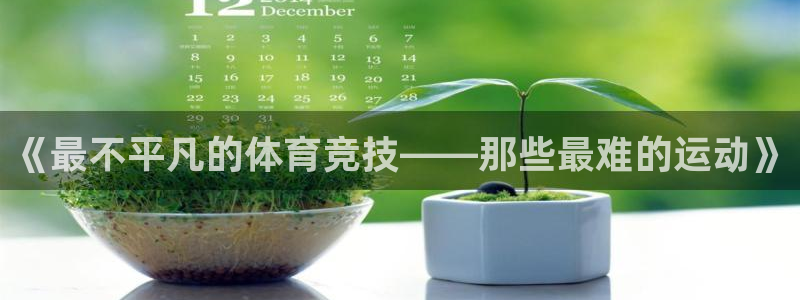 球速体育：《最不平凡的体育竞技——那些最难的运动》